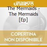 The Mermaids - The Mermaids [Ep] cd