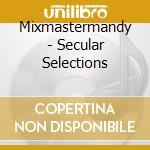 Mixmastermandy - Secular Selections cd
