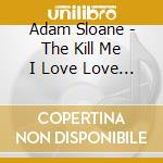 Adam Sloane - The Kill Me I Love Love Ep cd