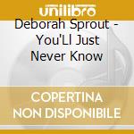 Deborah Sprout - You'Ll Just Never Know cd