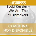 Todd Kessler - We Are The Musicmakers cd musicale di Todd Kessler