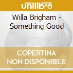 Willa Brigham - Something Good cd musicale di Willa Brigham