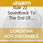 Rule 22 - Soundtrack To The End Of The World cd musicale di Rule 22