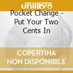 Pocket Change - Put Your Two Cents In cd
