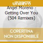 Angel Moreno - Getting Over You (504 Remixes) cd