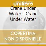 Crane Under Water - Crane Under Water cd