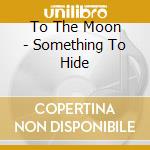 To The Moon - Something To Hide cd