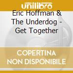 Eric Hoffman & The Underdog - Get Together cd