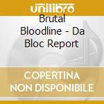 Brutal Bloodline - Da Bloc Report cd
