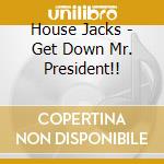 House Jacks - Get Down Mr. President!!