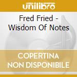 Fred Fried - Wisdom Of Notes cd musicale di Fred Fried