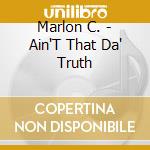 Marlon C. - Ain'T That Da' Truth cd musicale di Marlon C.