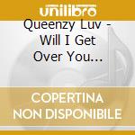 Queenzy Luv - Will I Get Over You...