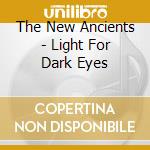 The New Ancients - Light For Dark Eyes cd musicale di The New Ancients