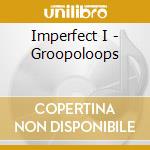 Imperfect I - Groopoloops cd