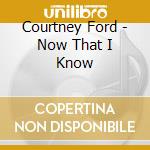 Courtney Ford - Now That I Know cd