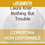 Laura Krier - Nothing But Trouble cd