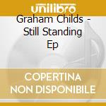 Graham Childs - Still Standing Ep cd musicale di Graham Childs