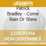 Patrick Bradley - Come Rain Or Shine