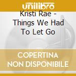 Kristi Rae - Things We Had To Let Go cd
