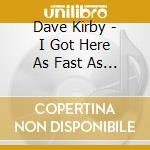 Dave Kirby - I Got Here As Fast As I Could cd