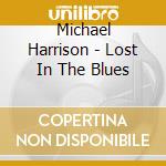 Michael Harrison - Lost In The Blues cd musicale di Michael Harrison