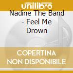 Nadine The Band - Feel Me Drown cd musicale di Nadine The Band