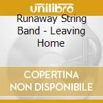 Runaway String Band - Leaving Home cd musicale di Runaway String Band