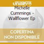 Michelle Cummings - Wallflower Ep cd musicale di Michelle Cummings