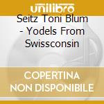 Seitz Toni Blum - Yodels From Swissconsin cd