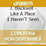 J. Blackwell - Like A Place I Haven'T Seen cd