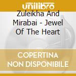 Zuleikha And Mirabai - Jewel Of The Heart cd musicale di Zuleikha And Mirabai