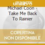 Michael Coon - Take Me Back To Rainier cd