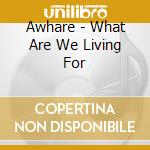 Awhare - What Are We Living For cd musicale di Awhare