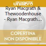 Ryan Macgrath & Thewoodenhouse - Ryan Macgrath & Thewoodenhouse cd