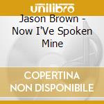 Jason Brown - Now I'Ve Spoken Mine cd musicale di Jason Brown