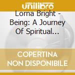 Lorna Bright - Being: A Journey Of Spiritual Empowerment cd musicale di Lorna Bright