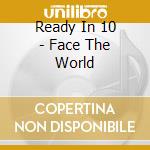 Ready In 10 - Face The World cd