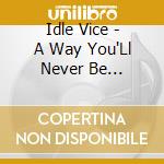 Idle Vice - A Way You'Ll Never Be... cd