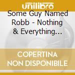 Some Guy Named Robb - Nothing & Everything Else cd musicale di Some Guy Named Robb