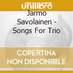 Jarmo Savolainen - Songs For Trio cd