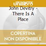 John Devitry - There Is A Place cd