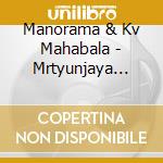 Manorama & Kv Mahabala - Mrtyunjaya Mantra cd