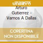 Arturo Gutierrez - Vamos A Dallas cd musicale di Arturo Gutierrez