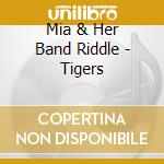 Mia & Her Band Riddle - Tigers cd musicale di Mia & Her Band Riddle