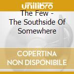The Few - The Southside Of Somewhere cd musicale di The Few