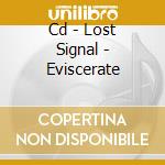 Cd - Lost Signal - Eviscerate cd musicale di Signal Lost