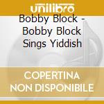 Bobby Block - Bobby Block Sings Yiddish cd musicale di Bobby Block