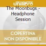 The Moonbugs - Headphone Session cd
