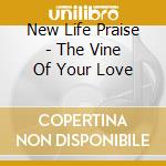 New Life Praise - The Vine Of Your Love cd